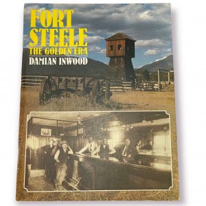 1986 Fort Steele The Golden Era by Damian Inwood - British Columbia Canada