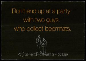 Don't end up at a party with two guys who collect beermats