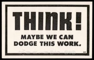 Think! Maybe We Can Dodge This Work.
