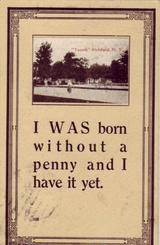 1912 I WAS BORN WITHOUT A PENNY AND I HAVE IT YET - Tennis Richfield, NY