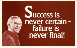 Success is never certain- failure is never final! --Dr. Robert Schuller