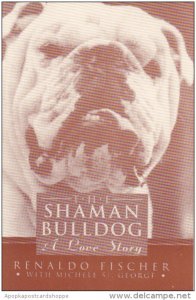 The Shaman Bulldog A Love Story by Renaldo Fischer