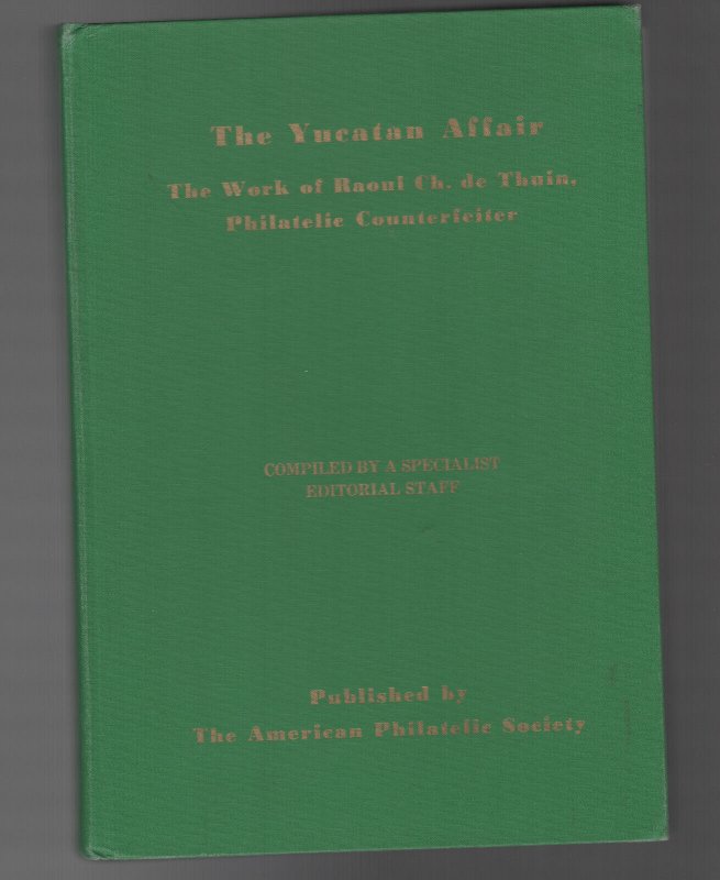 THE YUCATAN AFFAIR  hc Work of Raoul Ch. De Thuin, Philatelic Counterfeiter