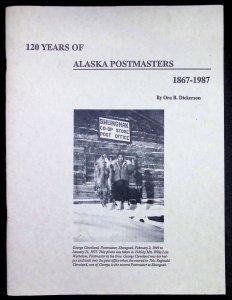 120 Years of Alaska Postmarks 1867-1987 by Ora Dickerson (1989)