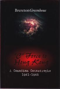 C Force to Hong Kong, A Canadian Catastrophe 1941-1945