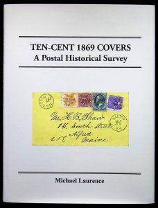 Ten-Cent 1869 Covers-A Postal Historical Survey by Michael Laurence (2010)