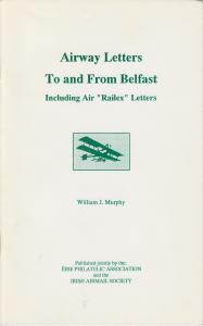 Airway Letters To and From Belfast, by William J. Murphy. Ireland Railex Letters