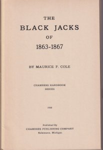 The Black Jacks of 1863-67, Maurice Cole, 1950. 121 pages, softbound. Excellent!