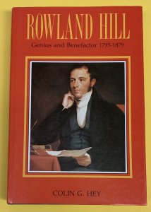 Rowland Hill: Genius and Benefactor 1795-1879, by Colin G. Hey