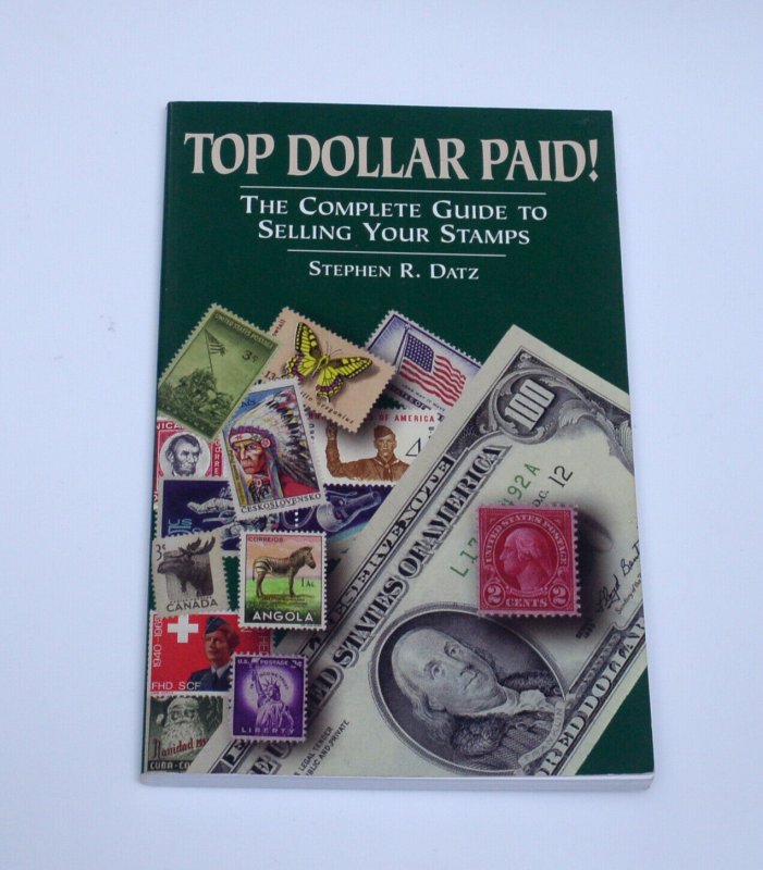 Top Dollar Paid STEPHEN R. DATZ The Complete Guide to Selling Your Stamp