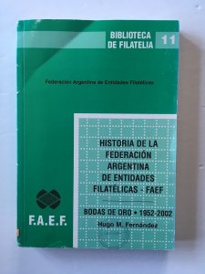 Historia de la Federación Argentina de Entidades Filatelicas 1952-2002 FAEF