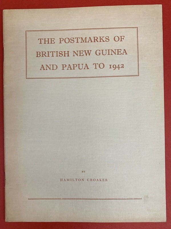The Postmarks of British New Guinea and Papua to 1942, by Hamilton Croaker