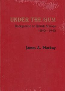 Under the Gum, Background to British Stamps 1840-1940, by James A. Mackay, NEW 