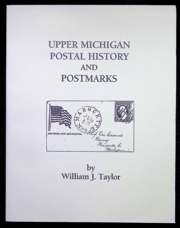 Upper Michigan Postal History and Postmarks by William Taylor (1988)