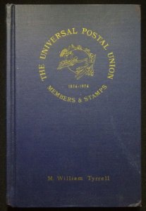 The Universal Postal Union Members & Stamps 1874-1974 by M. William Tyrrell