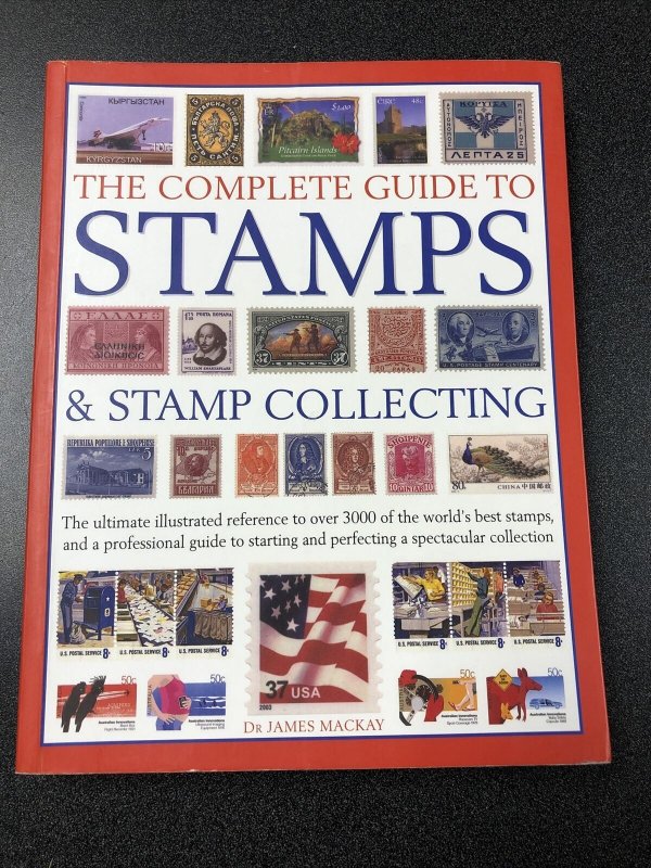 The Complete Guide to Stamps & Stamp Collecting: The Ultimate Illustrated Reference to Over 3000 of the World's Best Stamps, and a Professional Guide to Starting and Perfecting a Spectacular Collection [Book]