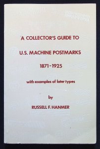 A Collector's Guide to U.S. Machine Postmarks 1871-1925-Russell F. Hanmer (1989)