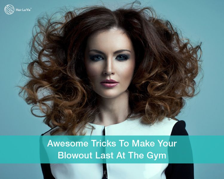 How To Make Sure Your Blowout Beats Your Workout