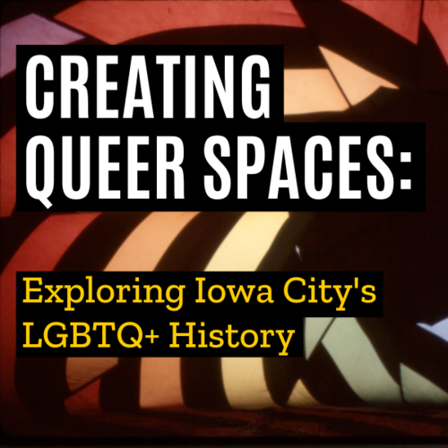 Creating Queer Spaces: Exploring Iowa City’s LGBTQ+ History