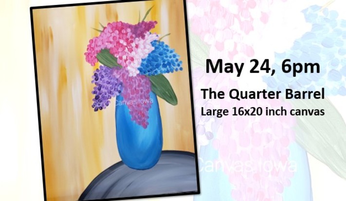 May 24 The Quarter Barrel -Vase Of Lilacs- Cork N Canvas Iowa