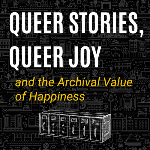 Queer Stories, Queer Joy, and the Archival Value of Happiness