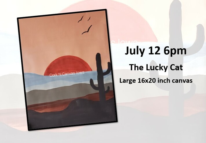 July 12 - The Lucky Cat -Cactus Sunset- Cork n Canvas Iowa