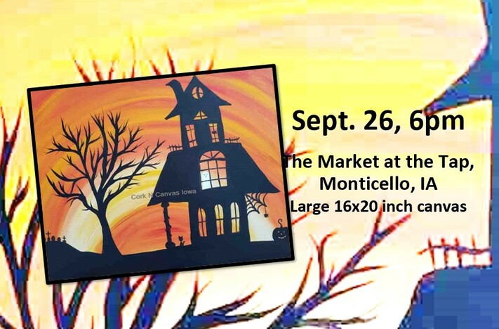 Sept 26-The Market at the Tap-Orange Haunted House-Cork n Canvas Iowa