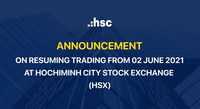 Announcement on resuming trading from 02 June 2021 at Hochiminh City Stock Exchange (HSX)