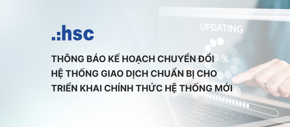 Thông báo Kế hoạch chuyển đổi hệ thống giao dịch chuẩn bị cho triển khai chính thức hệ thống mới