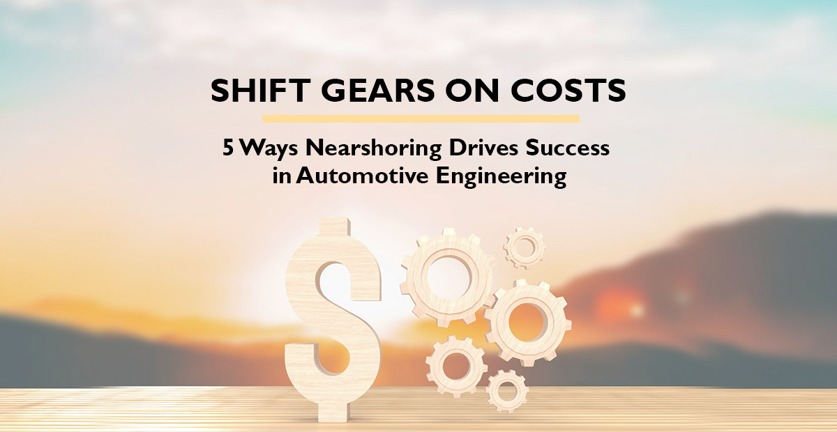 5 Ways Nearshoring Drives Success in Automotive Engineering