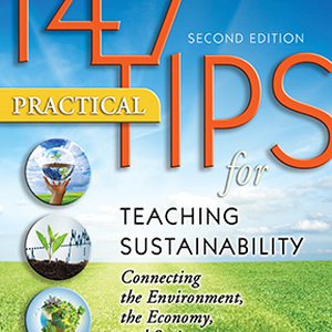 147 Practical Tips for Teaching Sustainability: Connecting the Environment, the Economy, and Society  2nd Edition