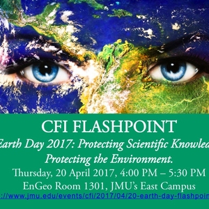 James Madison University's Center for Faculty Innovation FLASHPOINT: Earth Day 2017.  Protecting Scientific Knowledge, Protecting the Environment.