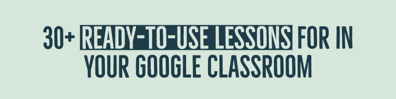 30+ ready-to-use lessons for in your Google Classroom