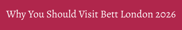 Why You Should Visit Bett London 2026
