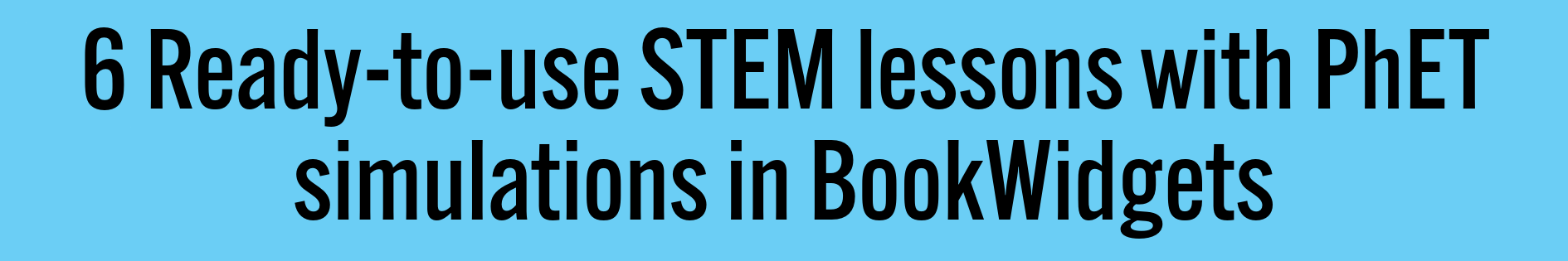 6 Ready-to-use STEM lessons with PhET simulations in BookWidgets