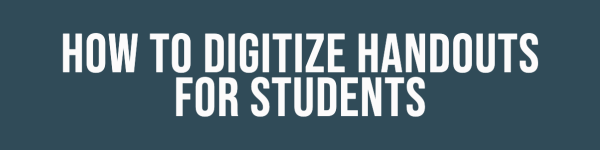 How to digitize handouts for students