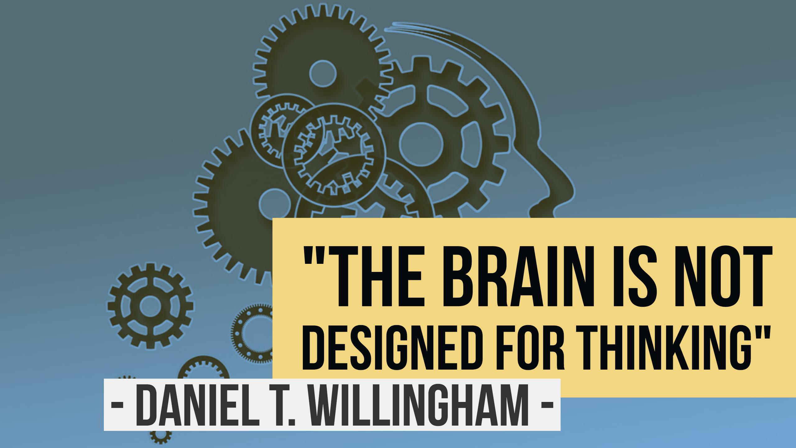 Quote “the brain is not designed for thinking”