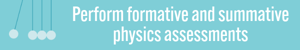 Perform formative and summative physics assessments