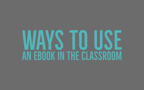 Ways to use an ebook in the classroom