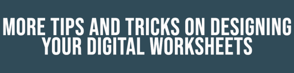 More tips and tricks on designing your digital worksheets 