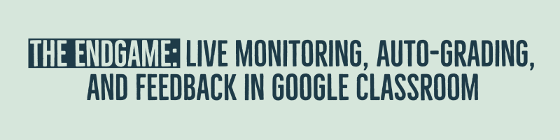 The endgame: Live monitoring, Auto-grading, and feedback in Google Classroom