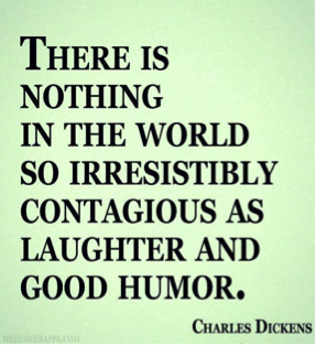 There is nothing in this world so irresitably contagious as laughter and good humor.