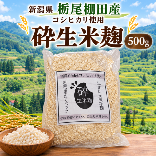 新潟県 栃尾産 砕生米麹 500g コシヒカリ使用 生麹 発酵食品 棚田 腸内フローラ 健康資産構築