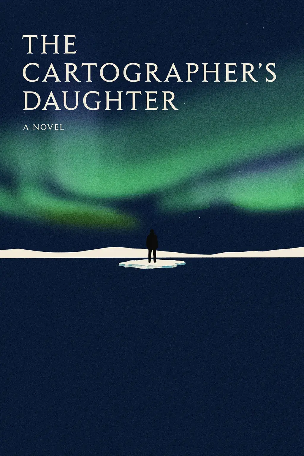 Literary novel cover: THE CARTOGRAPHER'S DAUGHTER in tall serif, solitary figure on an ice floe, aurora borealis in deep navy, flat graphic with coarse halftone.