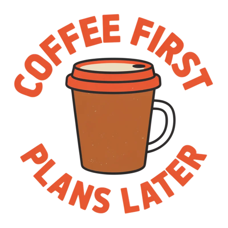 The original Ideogram 4.5 design: “COFFEE FIRST” curved above an orange and brown takeaway coffee cup with a handle, and “PLANS LATER” curved below it, on a transparent background.