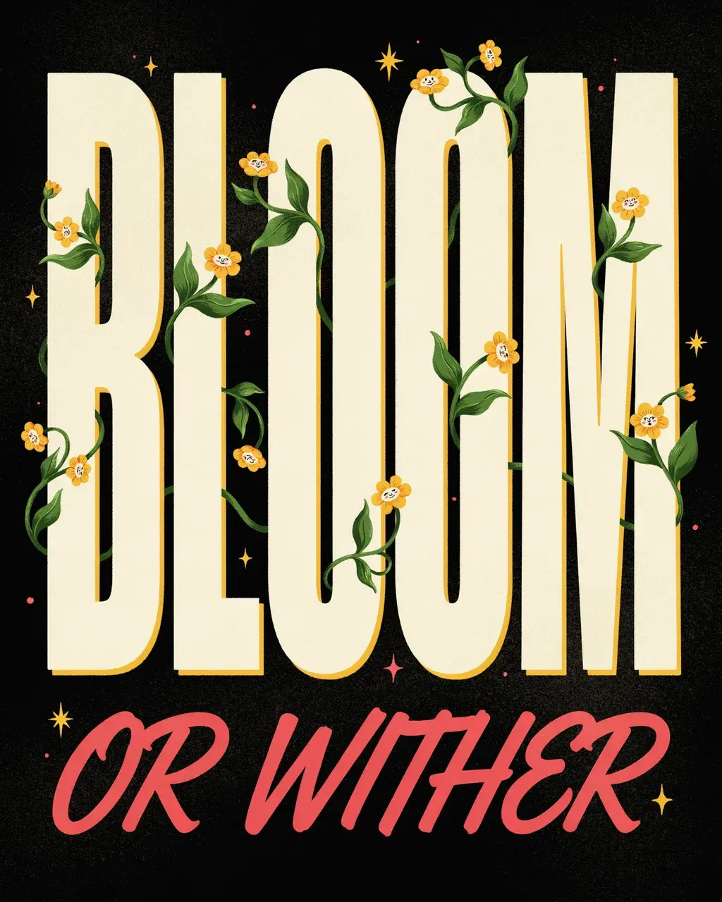 BLOOM OR WITHER typographic poster, flat bold condensed letters with face-flowers growing from terminals as living ornament, black ground, cream and green.