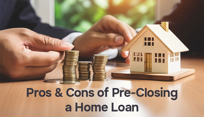  Pros and Cons of pre-closing a home loan