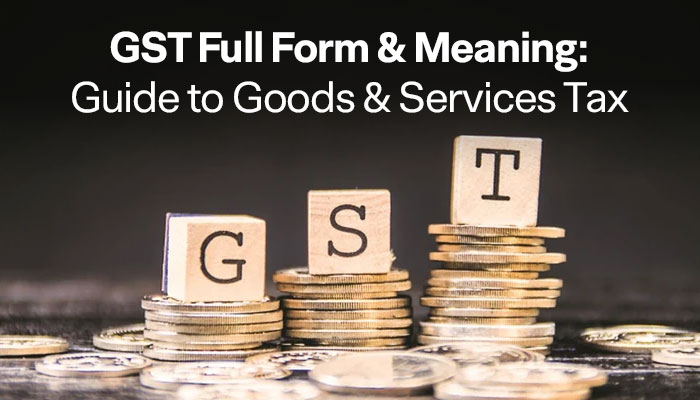 GST Full Form & Meaning: Understanding Goods & Services Tax