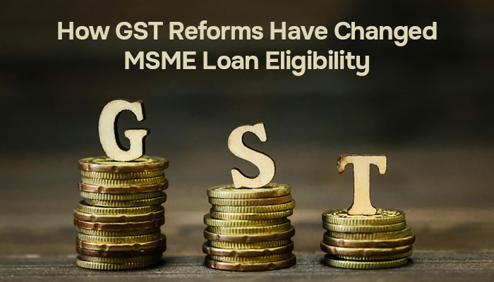 MSME Loan Eligibility: Impact of GST Reforms