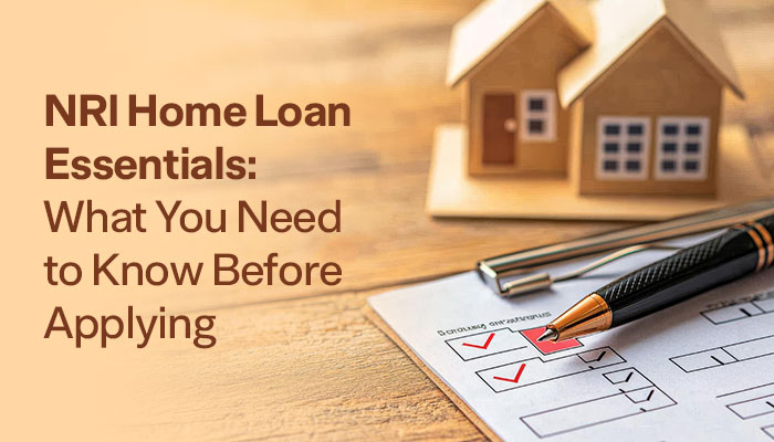Planning to Take an NRI Home Loan? Here’s What You Must Know